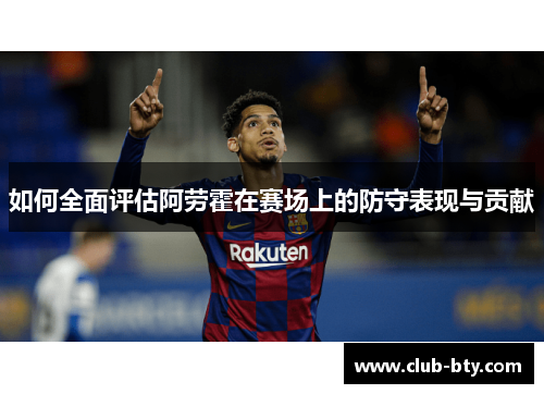 如何全面评估阿劳霍在赛场上的防守表现与贡献