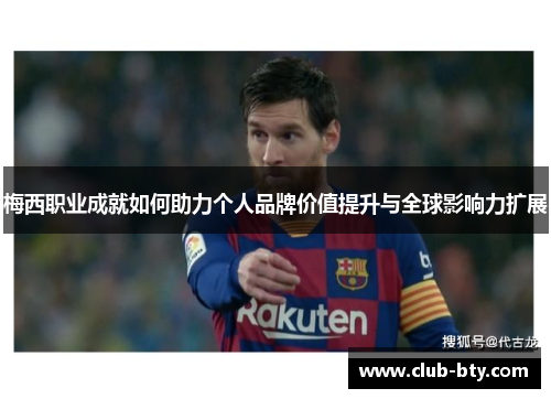 梅西职业成就如何助力个人品牌价值提升与全球影响力扩展