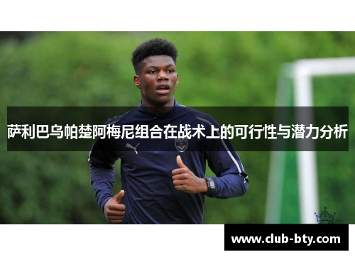萨利巴乌帕楚阿梅尼组合在战术上的可行性与潜力分析