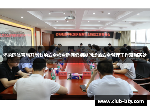 怀柔区体育局开展节前安全检查确保假期期间场馆安全管理工作落到实处