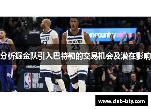 分析掘金队引入巴特勒的交易机会及潜在影响