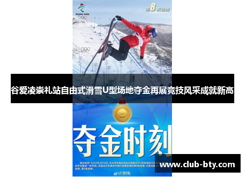 谷爱凌崇礼站自由式滑雪U型场地夺金再展竞技风采成就新高