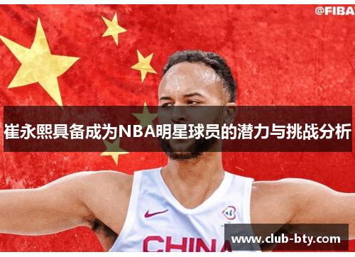 崔永熙具备成为NBA明星球员的潜力与挑战分析