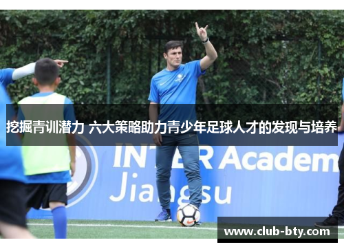 挖掘青训潜力 六大策略助力青少年足球人才的发现与培养