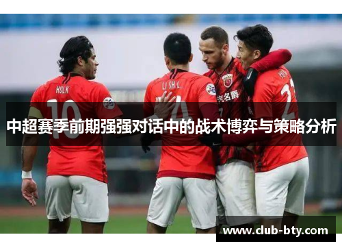 中超赛季前期强强对话中的战术博弈与策略分析