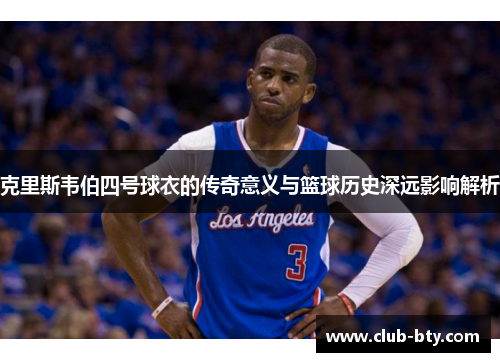 克里斯韦伯四号球衣的传奇意义与篮球历史深远影响解析