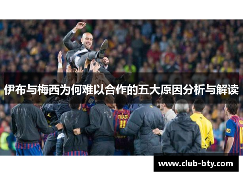 伊布与梅西为何难以合作的五大原因分析与解读