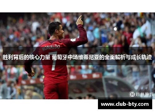 胜利背后的核心力量 葡萄牙中场维蒂尼亚的全面解析与成长轨迹