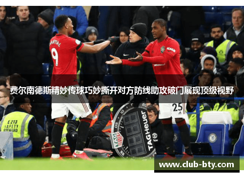 费尔南德斯精妙传球巧妙撕开对方防线助攻破门展现顶级视野 费尔南德斯精妙传球巧妙撕开对方防线助攻破门展现顶级视野