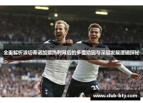 全面解析波切蒂诺加盟热刺背后的多重动因与深层发展逻辑探秘 全面解析波切蒂诺加盟热刺背后的多重动因与深层发展逻辑探秘