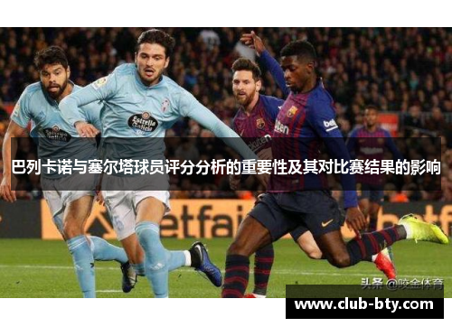 巴列卡诺与塞尔塔球员评分分析的重要性及其对比赛结果的影响